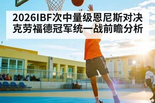 2026IBF次中量级恩尼斯对决克劳福德冠军统一战前瞻分析